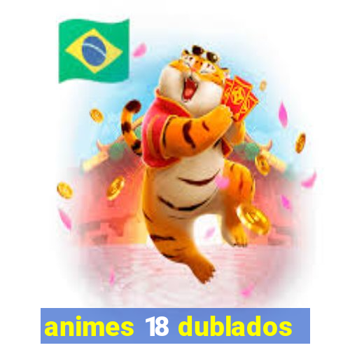 animes 18 dublados